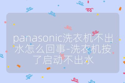 panasonic洗衣機(jī)不出水怎么回事-洗衣機(jī)按了啟動不出水