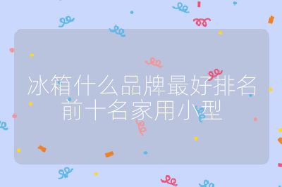 冰箱什么品牌最好排名前十名家用小型