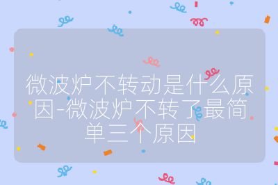微波爐不轉動是什么原因-微波爐不轉了最簡單三個原因
