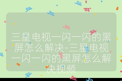 三星電視一閃一閃的黑屏怎么解決-三星電視一閃一閃的黑屏怎么解決視頻