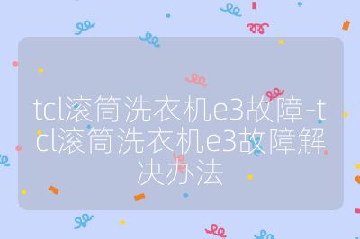 tcl滾筒洗衣機e3故障-tcl滾筒洗衣機e3故障解決辦法