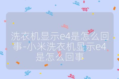 洗衣機(jī)顯示e4是怎么回事-小米洗衣機(jī)顯示e4是怎么回事