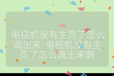 電視機沒有主頁了怎么調出來-電視機沒有主頁了怎么調出來啊