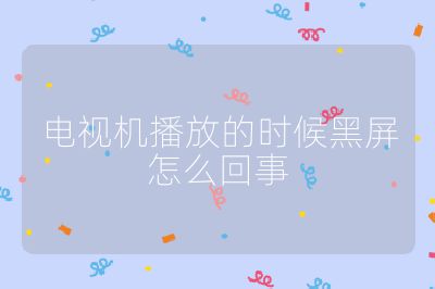 電視機(jī)播放的時候黑屏怎么回事