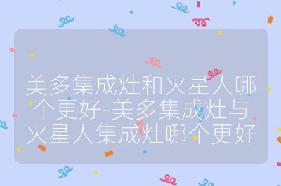 美多集成灶和火星人哪個更好-美多集成灶與火星人集成灶哪個更好