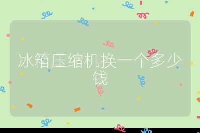 冰箱壓縮機(jī)換一個(gè)多少錢