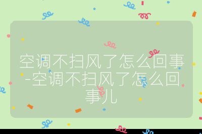 空調不掃風了怎么回事-空調不掃風了怎么回事兒
