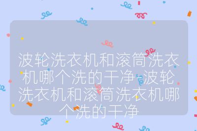 波輪洗衣機和滾筒洗衣機哪個洗的干凈-波輪洗衣機和滾筒洗衣機哪個洗的干凈