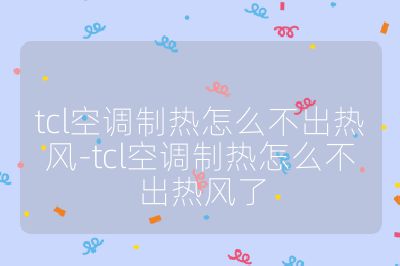 tcl空調(diào)制熱怎么不出熱風(fēng)-tcl空調(diào)制熱怎么不出熱風(fēng)了