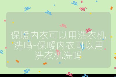保暖內(nèi)衣可以用洗衣機(jī)洗嗎-保暖內(nèi)衣可以用洗衣機(jī)洗嗎