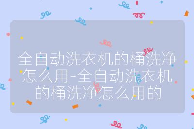 全自動洗衣機的桶洗凈怎么用-全自動洗衣機的桶洗凈怎么用的