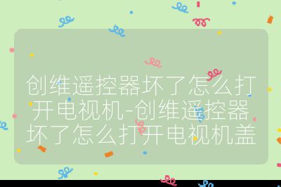 創(chuàng)維遙控器壞了怎么打開電視機-創(chuàng)維遙控器壞了怎么打開電視機蓋
