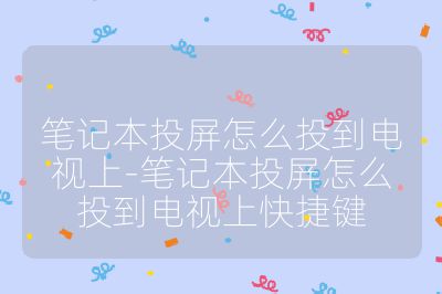 筆記本投屏怎么投到電視上-筆記本投屏怎么投到電視上快捷鍵