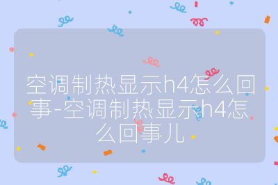 空調(diào)制熱顯示h4怎么回事-空調(diào)制熱顯示h4怎么回事兒