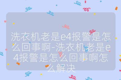 洗衣機老是e4報警是怎么回事啊-洗衣機老是e4報警是怎么回事啊怎么解決