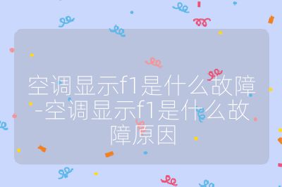 空調顯示f1是什么故障-空調顯示f1是什么故障原因
