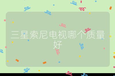 三星索尼電視哪個質(zhì)量好