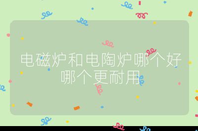電磁爐和電陶爐哪個(gè)好哪個(gè)更耐用