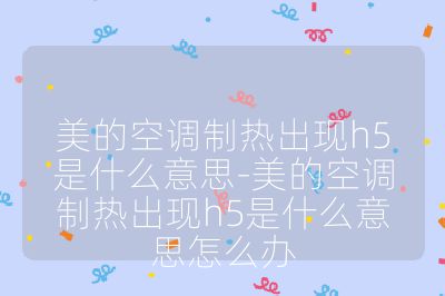 美的空調制熱出現h5是什么意思-美的空調制熱出現h5是什么意思怎么辦