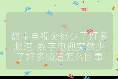 數字電視突然少了好多頻道-數字電視突然少了好多頻道怎么回事