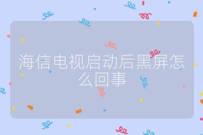 海信電視啟動后黑屏怎么回事
