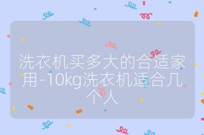 洗衣機(jī)買(mǎi)多大的合適家用-10kg洗衣機(jī)適合幾個(gè)人
