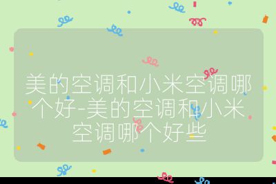 美的空調和小米空調哪個好-美的空調和小米空調哪個好些