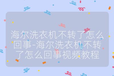 海爾洗衣機不轉了怎么回事-海爾洗衣機不轉了怎么回事視頻教程
