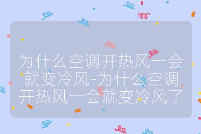 為什么空調開熱風一會就變冷風-為什么空調開熱風一會就變冷風了
