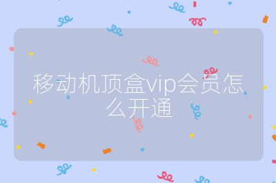 移動(dòng)機(jī)頂盒vip會(huì)員怎么開通