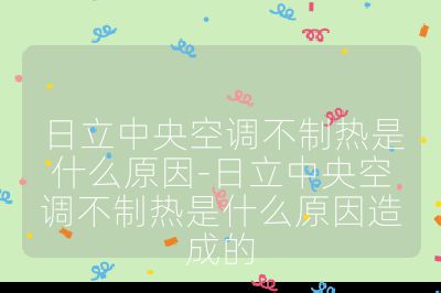 日立中央空調(diào)不制熱是什么原因-日立中央空調(diào)不制熱是什么原因造成的