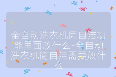 全自動(dòng)洗衣機(jī)筒自潔功能里面放什么-全自動(dòng)洗衣機(jī)筒自潔需要放什么