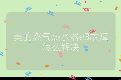 美的燃氣熱水器e3故障怎么解決