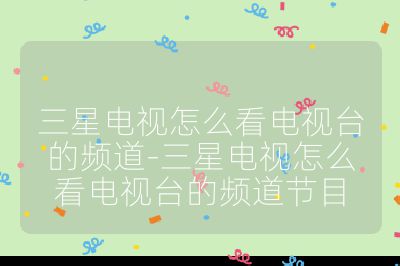 三星電視怎么看電視臺的頻道-三星電視怎么看電視臺的頻道節目