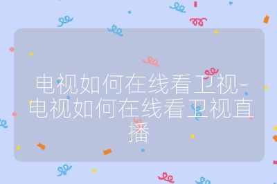 電視如何在線看衛視-電視如何在線看衛視直播