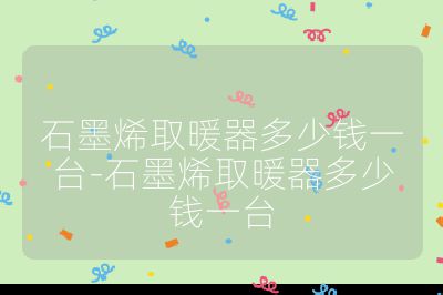石墨烯取暖器多少錢(qián)一臺(tái)-石墨烯取暖器多少錢(qián)一臺(tái)