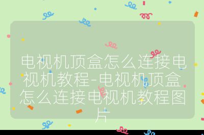 電視機(jī)頂盒怎么連接電視機(jī)教程-電視機(jī)頂盒怎么連接電視機(jī)教程圖片