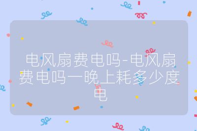 電風扇費電嗎-電風扇費電嗎一晚上耗多少度電