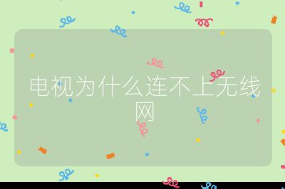 電視為什么連不上無線網(wǎng)