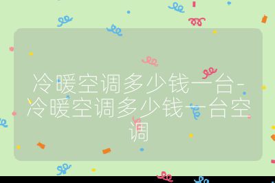 冷暖空調多少錢一臺-冷暖空調多少錢一臺空調