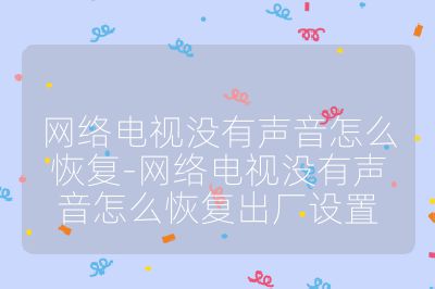 網絡電視沒有聲音怎么恢復-網絡電視沒有聲音怎么恢復出廠設置