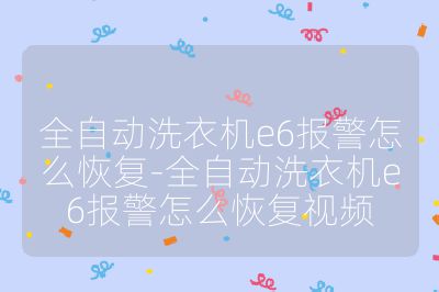 全自動(dòng)洗衣機(jī)e6報(bào)警怎么恢復(fù)-全自動(dòng)洗衣機(jī)e6報(bào)警怎么恢復(fù)視頻
