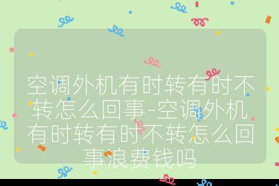 空調外機有時轉有時不轉怎么回事-空調外機有時轉有時不轉怎么回事浪費錢嗎