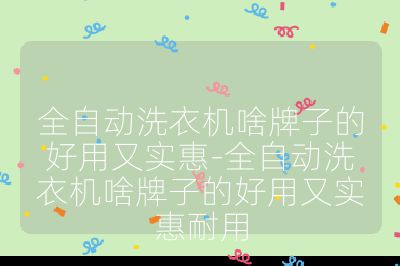 全自動洗衣機啥牌子的好用又實惠-全自動洗衣機啥牌子的好用又實惠耐用