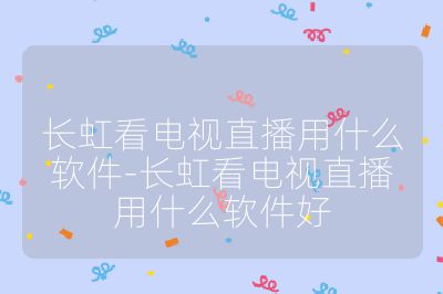 長虹看電視直播用什么軟件-長虹看電視直播用什么軟件好