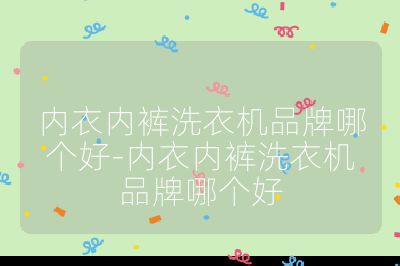 內(nèi)衣內(nèi)褲洗衣機(jī)品牌哪個(gè)好-內(nèi)衣內(nèi)褲洗衣機(jī)品牌哪個(gè)好