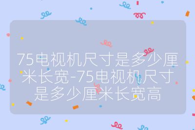 75電視機(jī)尺寸是多少厘米長寬-75電視機(jī)尺寸是多少厘米長寬高