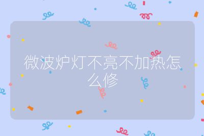 微波爐燈不亮不加熱怎么修