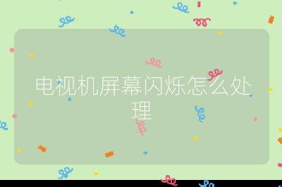 電視機屏幕閃爍怎么處理