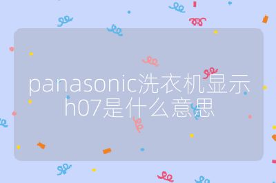 panasonic洗衣機(jī)顯示h07是什么意思